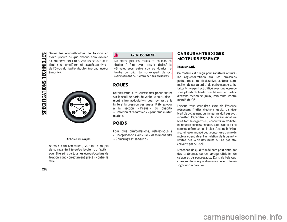 JEEP CHEROKEE 2021  Notice dentretien (in French) SPECIFICATIONS TECHNIQUES
286
Serrez  les  écrous/boulons  de  fixation  en
étoile  jusqu'à  ce  que  chaque  écrou/boulon
ait  été  serré  deux  fois.  Assurez-vous  que  la
douille est co