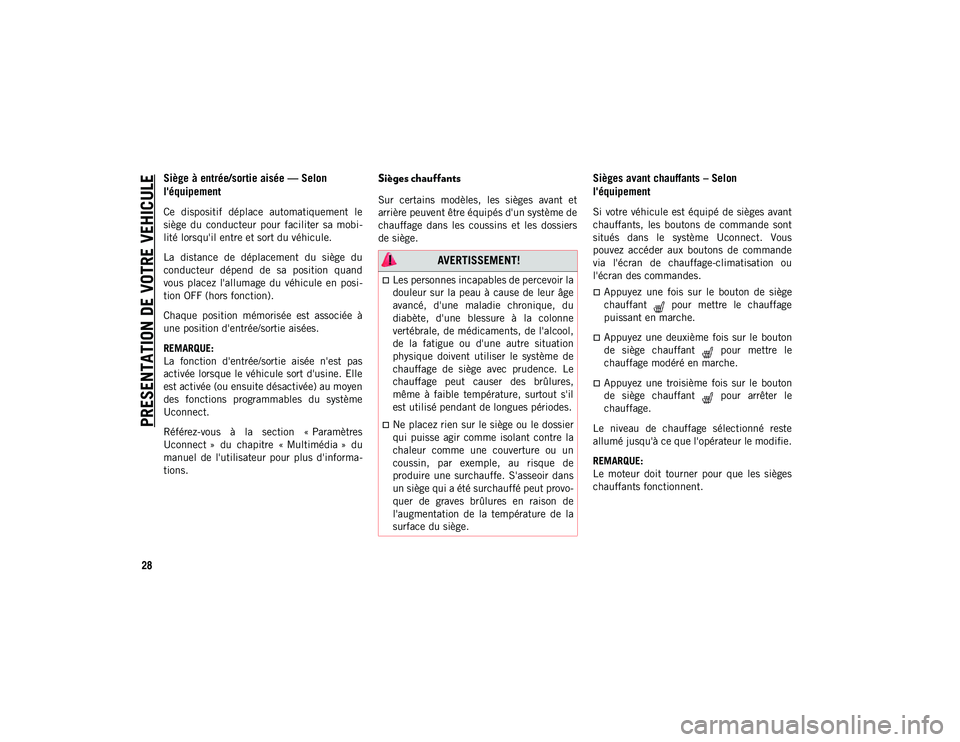 JEEP CHEROKEE 2020  Notice dentretien (in French) PRESENTATION DE VOTRE VEHICULE
28
Siège à entrée/sortie aisée — Selon 
l'équipement 
Ce  dispositif  déplace  automatiquement  le
siège  du  conducteur  pour  faciliter  sa  mobi-
lité l