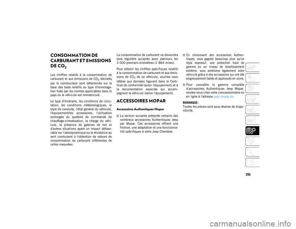 JEEP CHEROKEE 2020  Notice dentretien (in French) 295
CONSOMMATION DE 
CARBURANT ET EMISSIONS 
DE CO
2 
Les  chiffres  relatifs  à  la  consommation  de
carburant  et  aux émissions de CO
2  déclarés
par  le  constructeur  sont  déterminés  sur