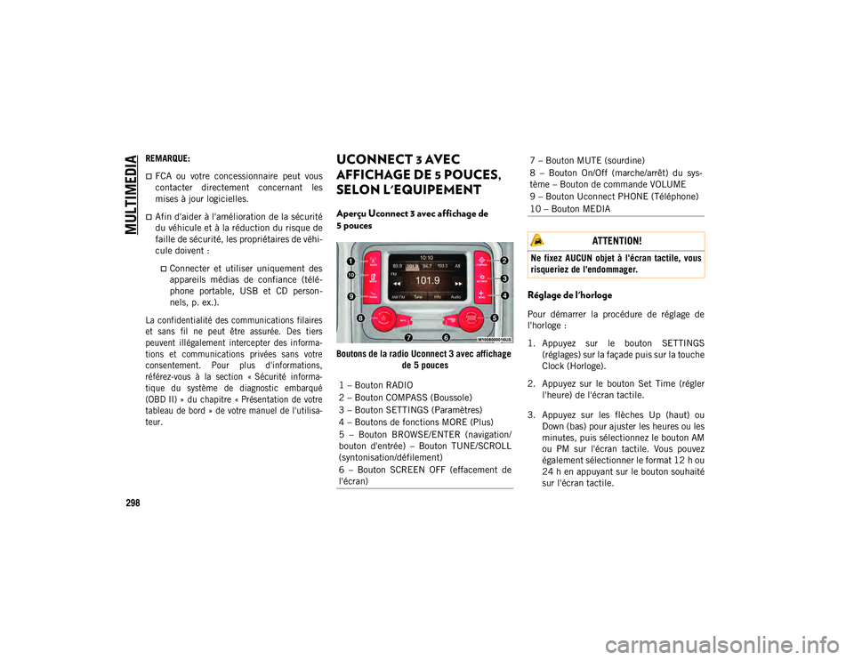 JEEP CHEROKEE 2021  Notice dentretien (in French) MULTIMEDIA
298
REMARQUE:
FCA  ou  votre  concessionnaire  peut  vous
contacter  directement  concernant  les
mises à jour logicielles.
Afin d'aider à l'amélioration de la sécurité
d