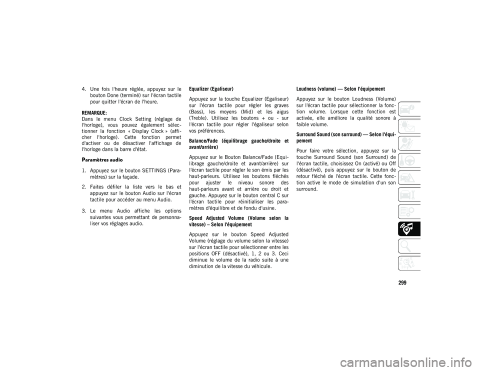 JEEP CHEROKEE 2020  Notice dentretien (in French) 299
4. Une  fois  l'heure  réglée,  appuyez  sur  lebouton Done (terminé) sur l'écran tactile
pour quitter l'écran de l'heure.
REMARQUE:
Dans  le  menu  Clock  Setting  (réglage 