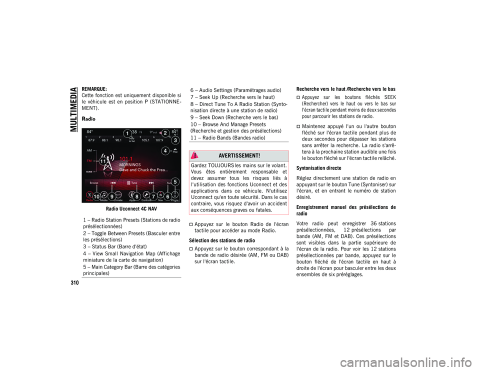 JEEP CHEROKEE 2020 Notice dentretien (in French) MULTIMEDIA
310
REMARQUE:
Cette fonction est uniquement disponible si
le véhicule est en position P (STATIONNE-
MENT).
Radio
Radio Uconnect 4C NAV
Appuyez sur le bouton Radio de l JEEP CHEROKEE 2020 Notice dentretien (in French) MULTIMEDIA
310
REMARQUE:
Cette fonction est uniquement disponible si
le véhicule est en position P (STATIONNE-
MENT).
Radio
Radio Uconnect 4C NAV
Appuyez sur le bouton Radio de l