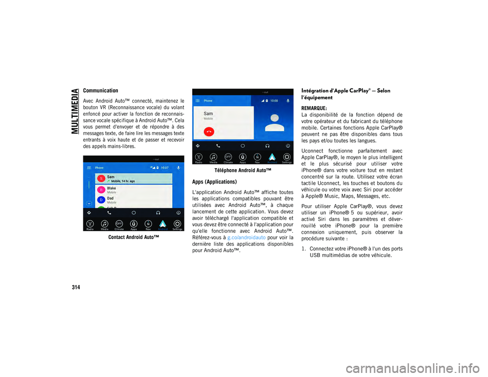 JEEP CHEROKEE 2020  Notice dentretien (in French) MULTIMEDIA
314
Communication 

Avec  Android  Auto™  connecté,  maintenez  le
bouton  VR  (Reconnaissance  vocale)  du  volant
enfoncé  pour  activer  la  fonction  de  reconnais-
sance vocale sp�