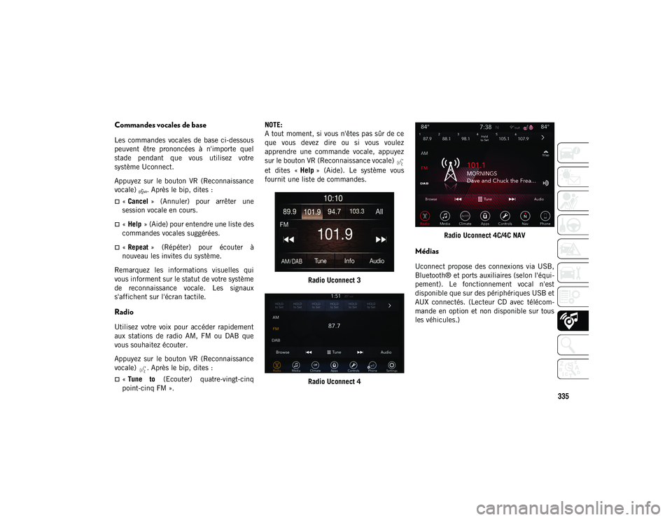 JEEP CHEROKEE 2020 Notice dentretien (in French) 335
Commandes vocales de base
Les commandes vocales de base ci-dessous
peuvent être prononcées à n'importe quel
stade pendant que vous utilisez votre
système Uconnect.
Appuyez s JEEP CHEROKEE 2020 Notice dentretien (in French) 335
Commandes vocales de base
Les commandes vocales de base ci-dessous
peuvent être prononcées à n'importe quel
stade pendant que vous utilisez votre
système Uconnect.
Appuyez s