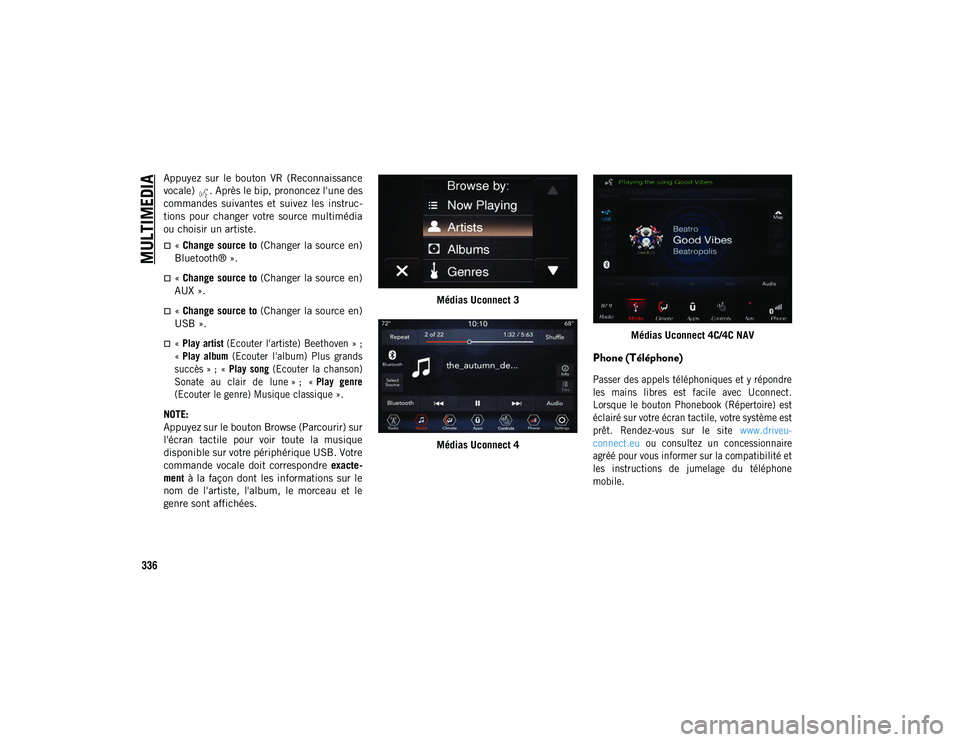 JEEP CHEROKEE 2020  Notice dentretien (in French) MULTIMEDIA
336
Appuyez  sur  le  bouton  VR  (Reconnaissance
vocale)  . Après le bip, prononcez l'une des
commandes  suivantes  et  suivez  les  instruc-
tions  pour  changer  votre  source  mult