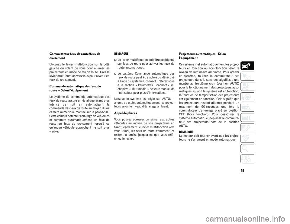 JEEP CHEROKEE 2020  Notice dentretien (in French) 35
Commutateur feux de route/feux de 
croisement
Eloignez  le  levier  multifonction  sur  le  côté
gauche  du  volant  de  vous  pour  allumer  les
projecteurs en mode de feu de route. Tirez le
lev