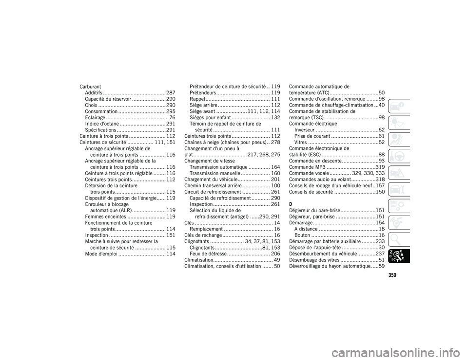 JEEP CHEROKEE 2021  Notice dentretien (in French) 359
CarburantAdditifs ......................................... 287
Capacité du réservoir ...................... 290
Choix ............................................ 290
Consommation .............