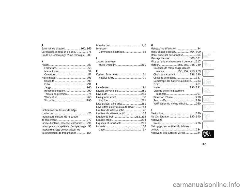 JEEP CHEROKEE 2020  Notice dentretien (in French) 361
G
Gammes de vitesses................... 160, 165
Garnissage de roue et de pneu ............ 276
Guide de remorquage d'une remorque .. 203
H
Hayon ..............................................