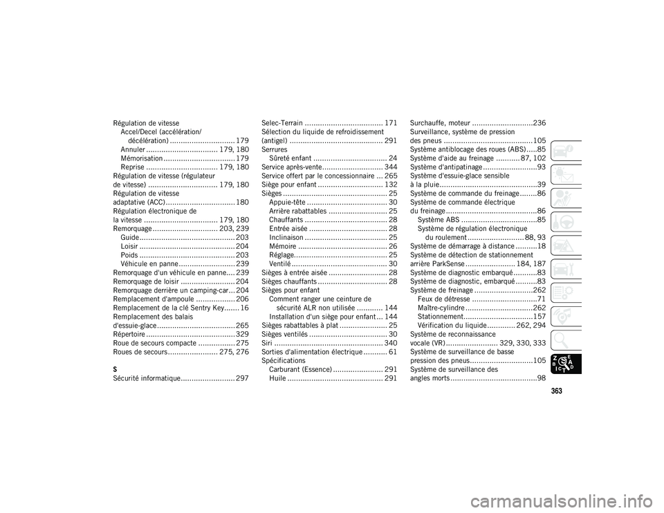 JEEP CHEROKEE 2020  Notice dentretien (in French) 363
Régulation de vitesseAccel/Decel (accélération/décélération) .............................. 179
Annuler ................................. 179 , 180
Mémorisation ............................