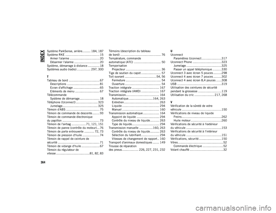 JEEP CHEROKEE 2020  Notice dentretien (in French) 364
INDEX
Système ParkSense, arrière......... 184, 187
Système RKE ...................................... 15 Armer l'alarme ................................. 20
Désarmer l'alarme .........