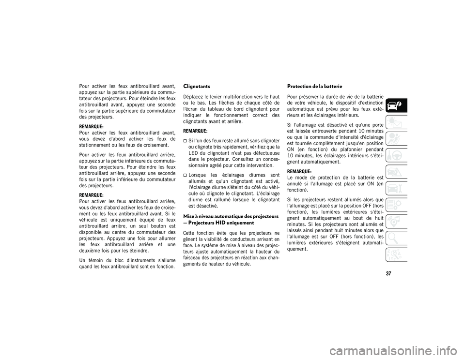 JEEP CHEROKEE 2020 Notice dentretien (in French) 37
Pour activer les feux antibrouillard avant,
appuyez sur la partie supérieure du commu-
tateur des projecteurs. Pour éteindre les feux
antibrouillard avant, appuyez une seconde
fois sur l JEEP CHEROKEE 2020 Notice dentretien (in French) 37
Pour activer les feux antibrouillard avant,
appuyez sur la partie supérieure du commu-
tateur des projecteurs. Pour éteindre les feux
antibrouillard avant, appuyez une seconde
fois sur l