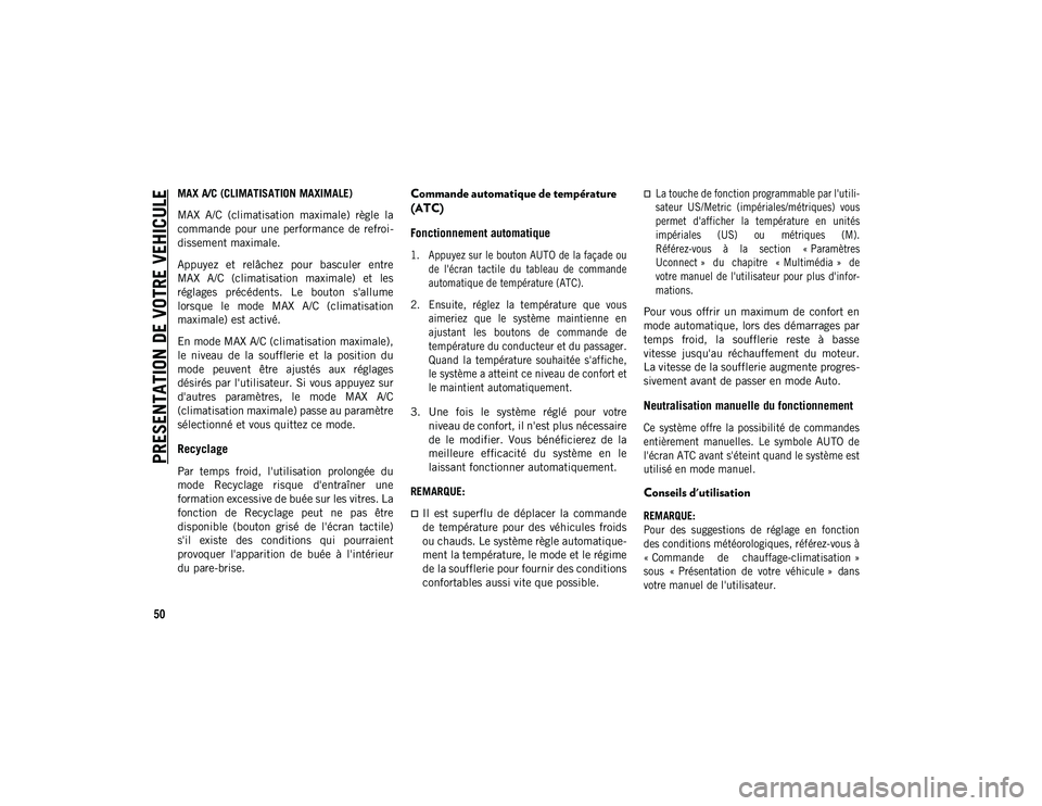 JEEP CHEROKEE 2020 Notice dentretien (in French) PRESENTATION DE VOTRE VEHICULE
50
MAX A/C (CLIMATISATION MAXIMALE)
MAX A/C (climatisation maximale) règle la
commande pour une performance de refroi-
dissement maximale.
Appuyez et relâc JEEP CHEROKEE 2020 Notice dentretien (in French) PRESENTATION DE VOTRE VEHICULE
50
MAX A/C (CLIMATISATION MAXIMALE)
MAX A/C (climatisation maximale) règle la
commande pour une performance de refroi-
dissement maximale.
Appuyez et relâc