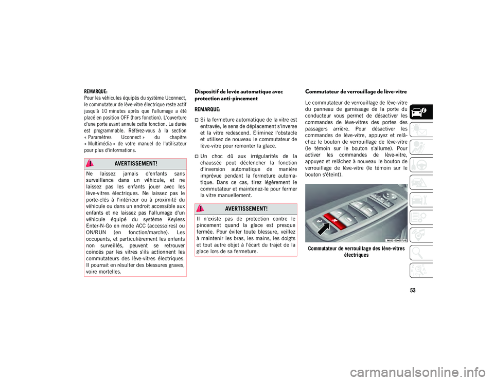 JEEP CHEROKEE 2021  Notice dentretien (in French) 53

REMARQUE:
Pour les véhicules équipés du système Uconnect,
le commutateur de lève-vitre électrique reste actif
jusqu'à  10 minutes  après  que  l'allumage  a  été
placé en positi