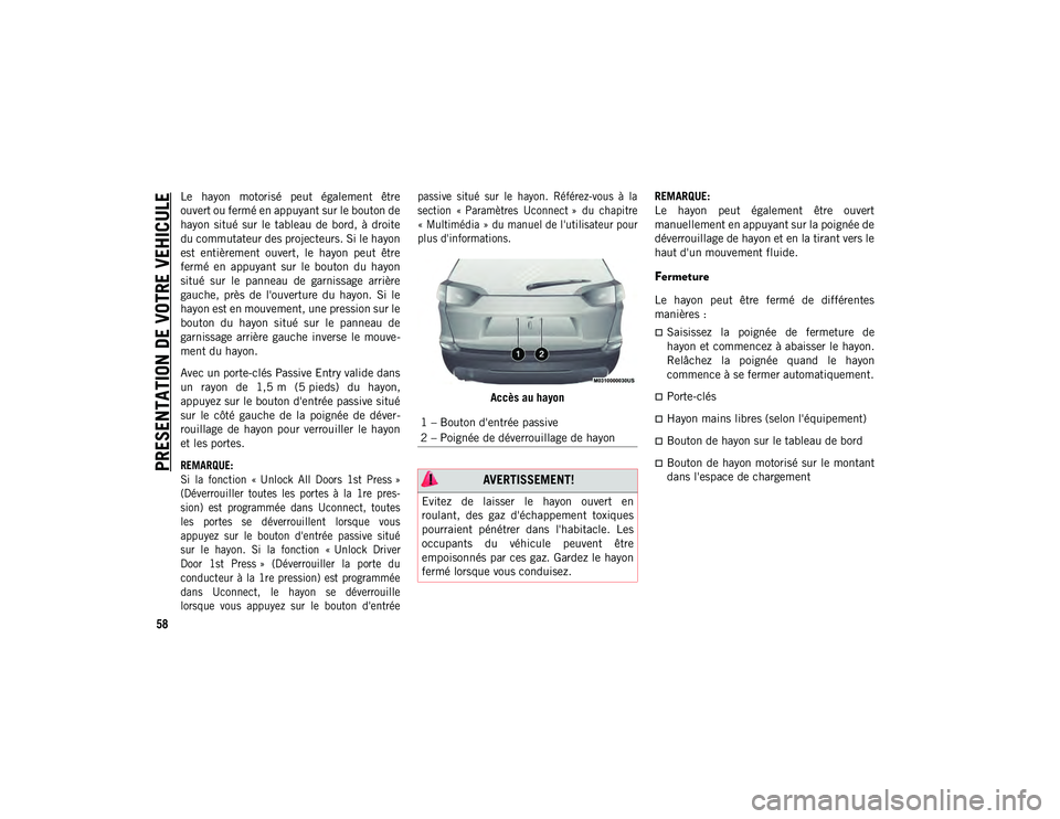 JEEP CHEROKEE 2020 Notice dentretien (in French) PRESENTATION DE VOTRE VEHICULE
58
Le hayon motorisé peut également être
ouvert ou fermé en appuyant sur le bouton de
hayon situé sur le tableau de bord, à droite
du commutateur des JEEP CHEROKEE 2020 Notice dentretien (in French) PRESENTATION DE VOTRE VEHICULE
58
Le hayon motorisé peut également être
ouvert ou fermé en appuyant sur le bouton de
hayon situé sur le tableau de bord, à droite
du commutateur des
