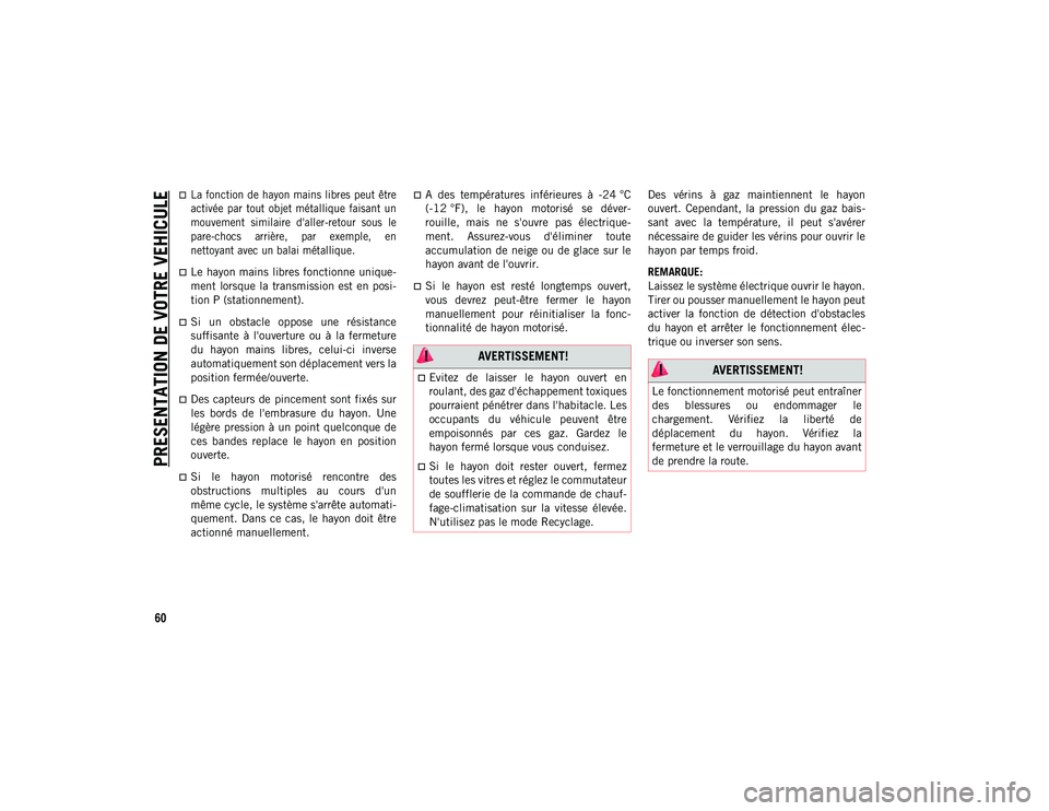 JEEP CHEROKEE 2020 Notice dentretien (in French) PRESENTATION DE VOTRE VEHICULE
60
La fonction de hayon mains libres peut être
activée par tout objet métallique faisant un
mouvement similaire d'aller-retour sous le
pare-chocs JEEP CHEROKEE 2020 Notice dentretien (in French) PRESENTATION DE VOTRE VEHICULE
60
La fonction de hayon mains libres peut être
activée par tout objet métallique faisant un
mouvement similaire d'aller-retour sous le
pare-chocs