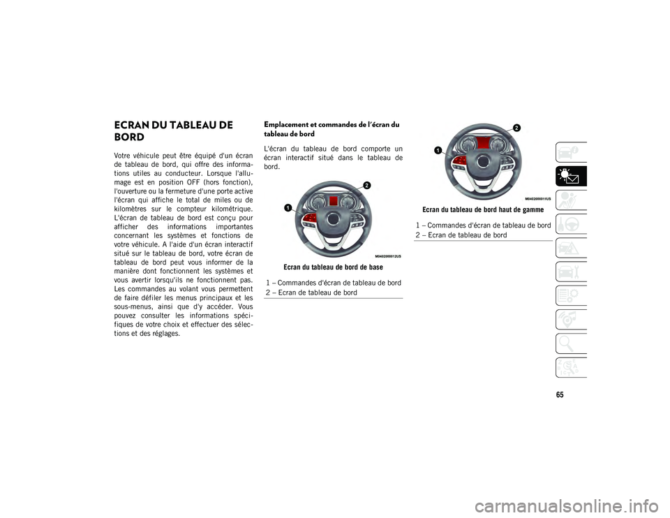 JEEP CHEROKEE 2020 Notice dentretien (in French) 65
PRESENTATION DE VOTRE TABLEAU DE BORD
ECRAN DU TABLEAU DE
BORD
Votre véhicule peut être équipé d'un écran
de tableau de bord, qui offre des informa-
tions utiles au conduc JEEP CHEROKEE 2020 Notice dentretien (in French) 65
PRESENTATION DE VOTRE TABLEAU DE BORD
ECRAN DU TABLEAU DE
BORD
Votre véhicule peut être équipé d'un écran
de tableau de bord, qui offre des informa-
tions utiles au conduc