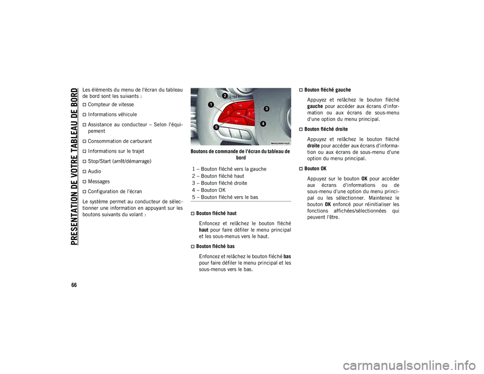 JEEP CHEROKEE 2020  Notice dentretien (in French) PRESENTATION DE VOTRE TABLEAU DE BORD
66
Les éléments du menu de l'écran du tableau
de bord sont les suivants :
Compteur de vitesse
Informations véhicule
Assistance  au  conducteur  �