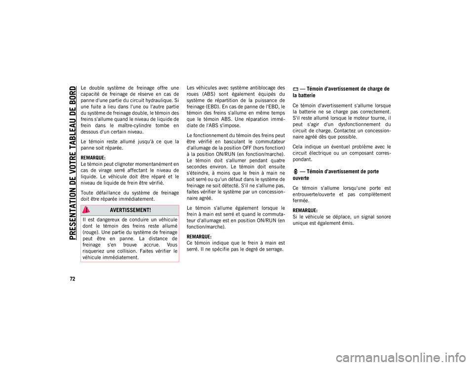 JEEP CHEROKEE 2020 Notice dentretien (in French) PRESENTATION DE VOTRE TABLEAU DE BORD
72
Le double système de freinage offre une
capacité de freinage de réserve en cas de
panne d'une partie du circuit hydraulique. Si
une fuite JEEP CHEROKEE 2020 Notice dentretien (in French) PRESENTATION DE VOTRE TABLEAU DE BORD
72
Le double système de freinage offre une
capacité de freinage de réserve en cas de
panne d'une partie du circuit hydraulique. Si
une fuite
