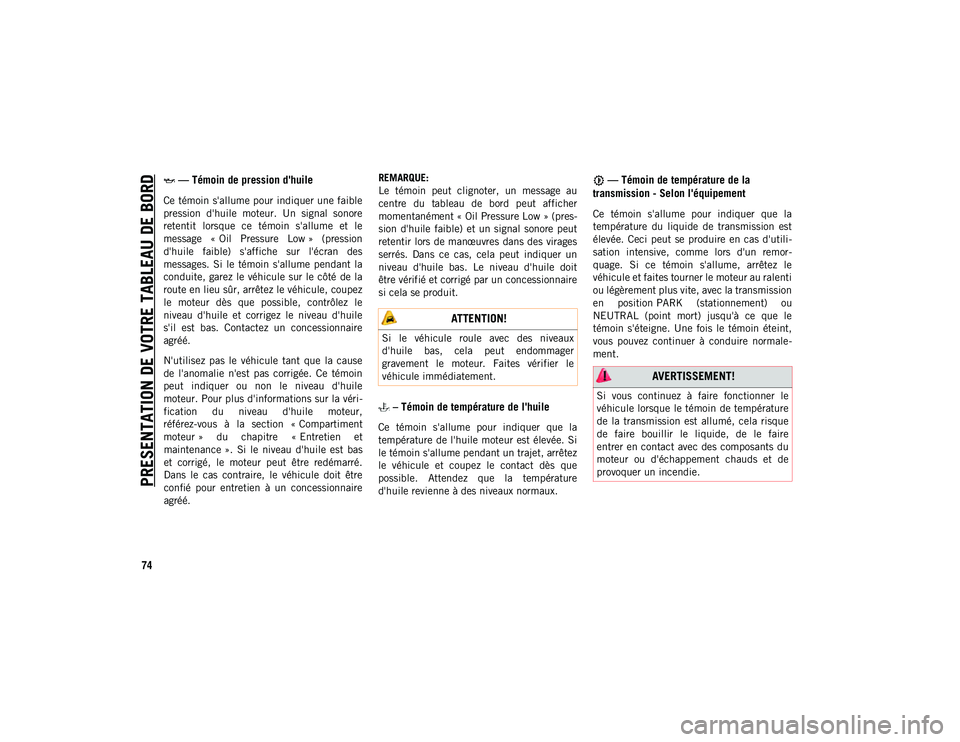 JEEP CHEROKEE 2020  Notice dentretien (in French) PRESENTATION DE VOTRE TABLEAU DE BORD
74
 — Témoin de pression d'huile  
Ce témoin s'allume pour indiquer une faible
pression  d'huile  moteur.  Un  signal  sonore
retentit  lorsque  c