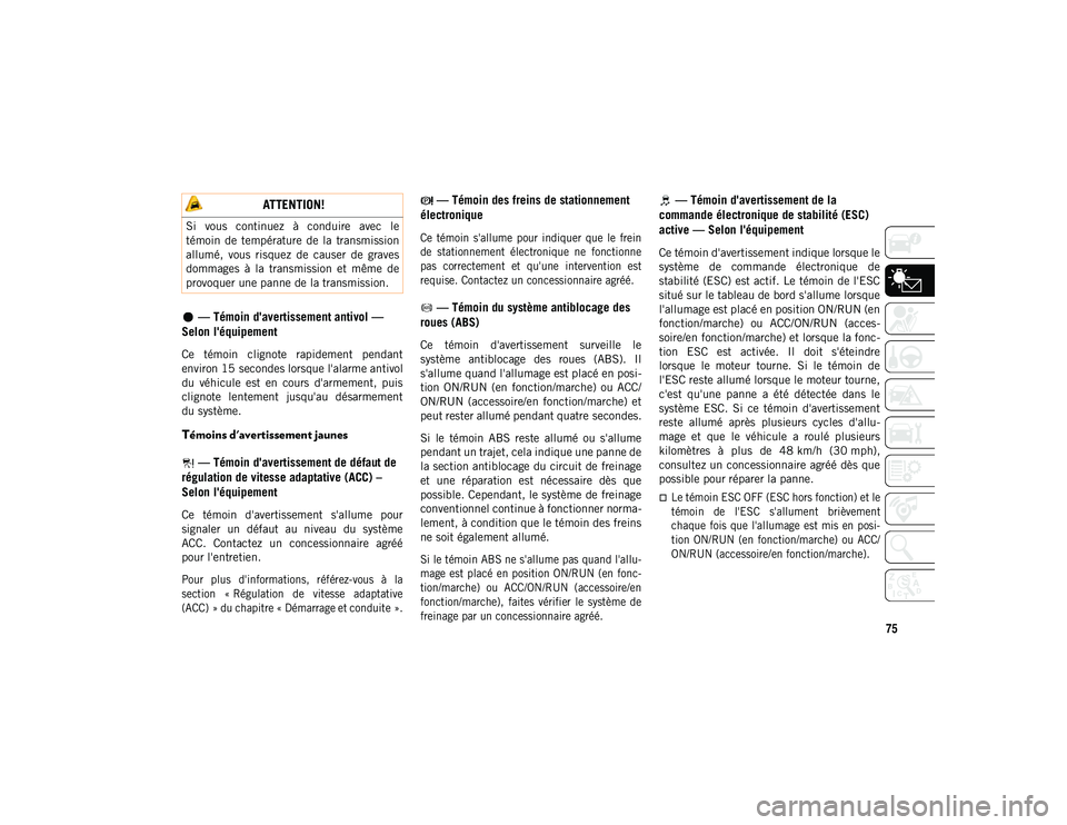 JEEP CHEROKEE 2020 Notice dentretien (in French) 75
— Témoin d'avertissement antivol —
Selon l'équipement
Ce témoin clignote rapidement pendant
environ 15 secondes lorsque l'alarme antivol
du véhicule est en cours d& JEEP CHEROKEE 2020 Notice dentretien (in French) 75
— Témoin d'avertissement antivol —
Selon l'équipement
Ce témoin clignote rapidement pendant
environ 15 secondes lorsque l'alarme antivol
du véhicule est en cours d&