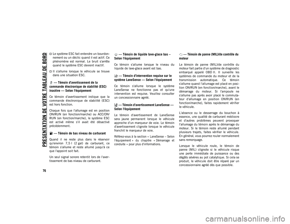 JEEP CHEROKEE 2020 Notice dentretien (in French) PRESENTATION DE VOTRE TABLEAU DE BORD
76
Le système ESC fait entendre un bourdon-
nement ou un déclic quand il est actif. Ce
phénomène est normal. Le bruit s'arrête
quand le système JEEP CHEROKEE 2020 Notice dentretien (in French) PRESENTATION DE VOTRE TABLEAU DE BORD
76
Le système ESC fait entendre un bourdon-
nement ou un déclic quand il est actif. Ce
phénomène est normal. Le bruit s'arrête
quand le système
