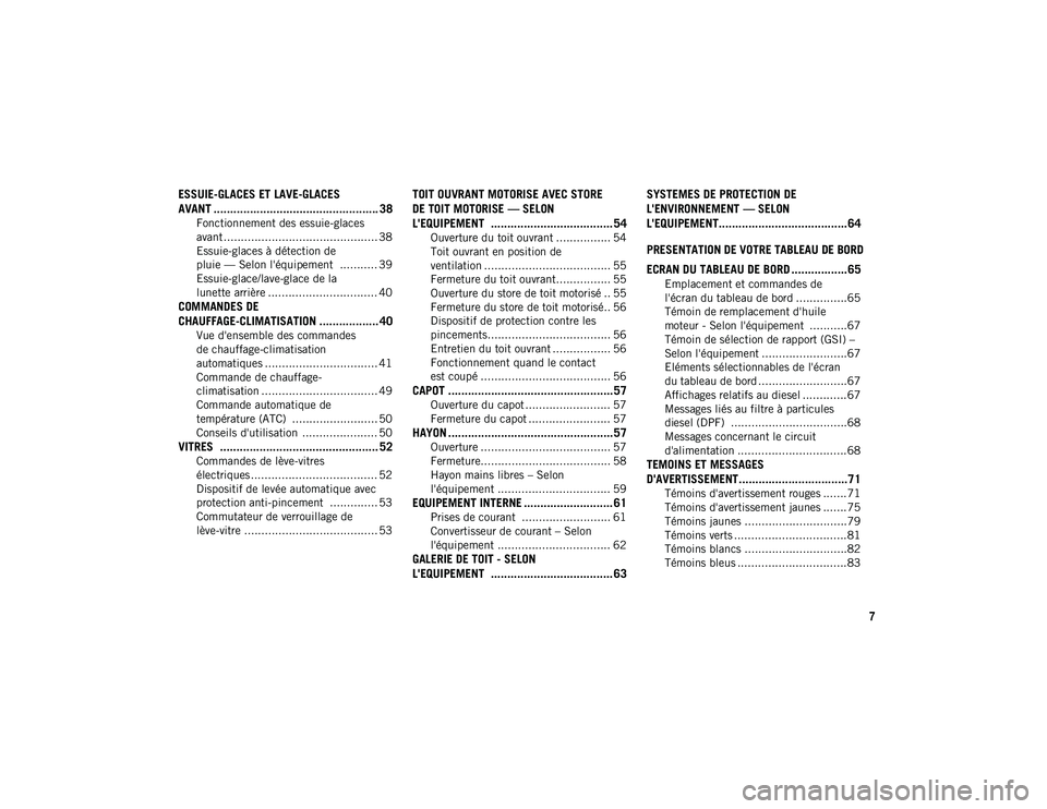 JEEP CHEROKEE 2021  Notice dentretien (in French) 7
ESSUIE-GLACES ET LAVE-GLACES 
AVANT .................................................. 38
Fonctionnement des essuie-glaces 
avant ............................................. 38 Essuie-glaces à d�