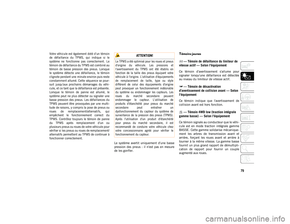 JEEP CHEROKEE 2021  Notice dentretien (in French) 79

Votre véhicule est également doté d'un témoin
de  défaillance  du  TPMS,  qui  indique  si  le
système  ne  fonctionne  pas  correctement.  Le
témoin de défaillance du TPMS est combin�