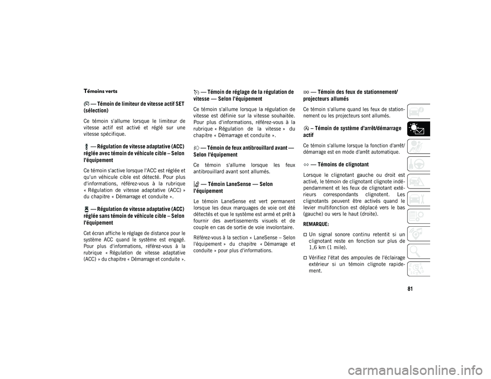 JEEP CHEROKEE 2020 Notice dentretien (in French) 81
Témoins verts — Témoin de limiteur de vitesse actif SET
(sélection)
Ce témoin s'allume lorsque le limiteur de
vitesse actif est activé et réglé sur une
vitesse spécifiqu JEEP CHEROKEE 2020 Notice dentretien (in French) 81
Témoins verts — Témoin de limiteur de vitesse actif SET
(sélection)
Ce témoin s'allume lorsque le limiteur de
vitesse actif est activé et réglé sur une
vitesse spécifiqu