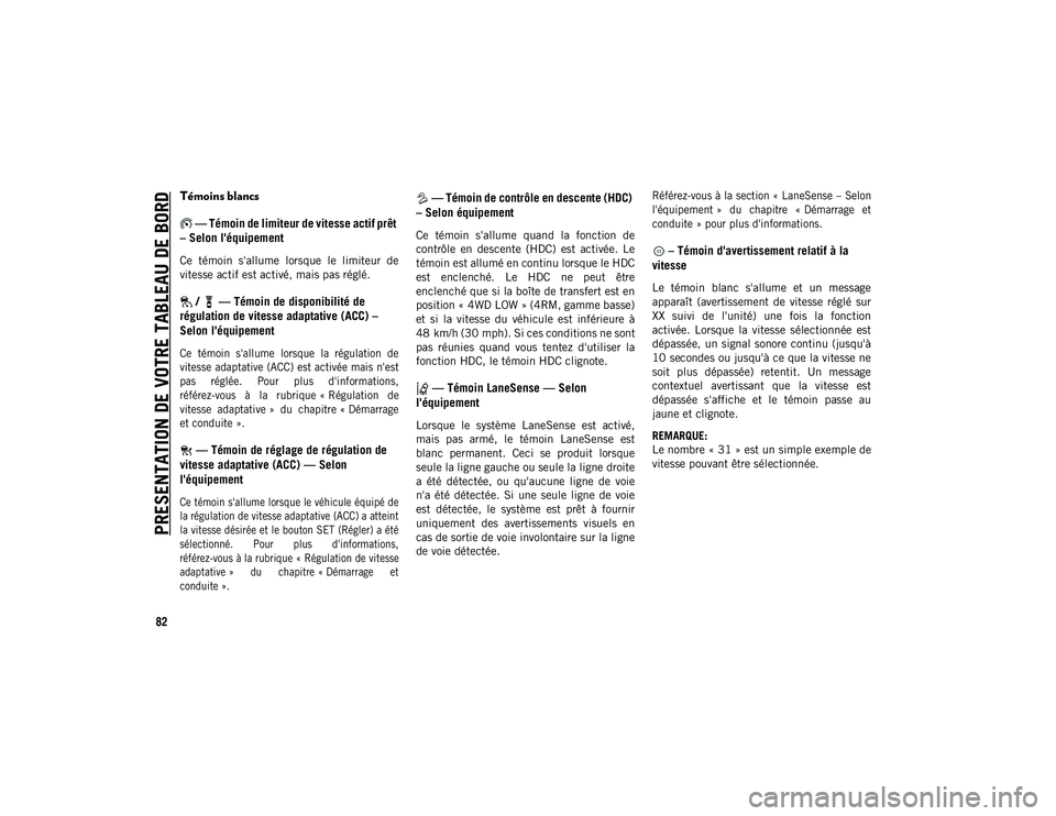 JEEP CHEROKEE 2020 Notice dentretien (in French) PRESENTATION DE VOTRE TABLEAU DE BORD
82
Témoins blancs — Témoin de limiteur de vitesse actif prêt
– Selon l'équipement
Ce témoin s'allume lorsque le limiteur de
vitesse actif JEEP CHEROKEE 2020 Notice dentretien (in French) PRESENTATION DE VOTRE TABLEAU DE BORD
82
Témoins blancs — Témoin de limiteur de vitesse actif prêt
– Selon l'équipement
Ce témoin s'allume lorsque le limiteur de
vitesse actif