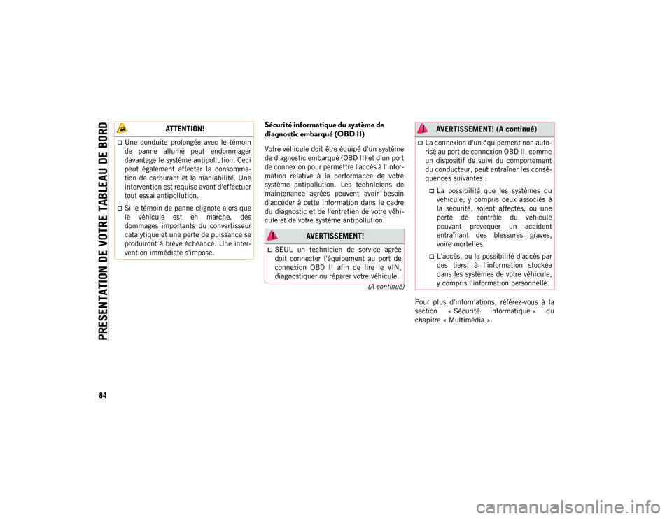 JEEP CHEROKEE 2020  Notice dentretien (in French) PRESENTATION DE VOTRE TABLEAU DE BORD
84
(A continué)
Sécurité informatique du système de 
diagnostic embarqué (OBD II)
Votre véhicule doit être équipé d'un système
de diagnostic embarqu