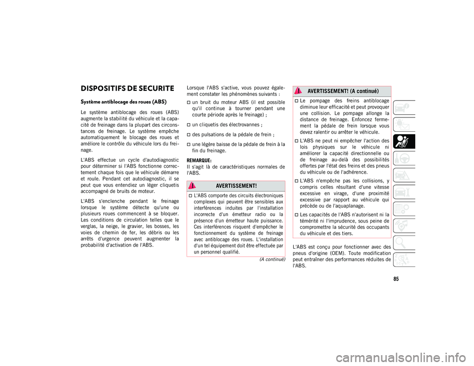 JEEP CHEROKEE 2020  Notice dentretien (in French) 85
(A continué)
SECURITE
DISPOSITIFS DE SECURITE
Système antiblocage des roues (ABS) 
Le  système  antiblocage  des  roues  (ABS)
augmente la stabilité du véhicule et la capa-
cité de freinage d