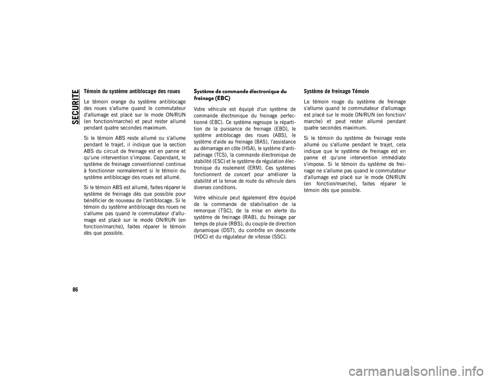 JEEP CHEROKEE 2020 Notice dentretien (in French) SECURITE
86
Témoin du système antiblocage des roues
Le témoin orange du système antiblocage
des roues s'allume quand le commutateur
d'allumage est placé sur le mode ON/RUN JEEP CHEROKEE 2020 Notice dentretien (in French) SECURITE
86
Témoin du système antiblocage des roues
Le témoin orange du système antiblocage
des roues s'allume quand le commutateur
d'allumage est placé sur le mode ON/RUN