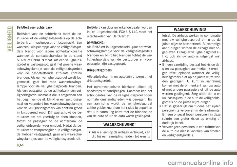 JEEP CHEROKEE 2018 Instructieboek (in Dutch) BeltAlert voor achterbank
BeltAlert voor de achterbank toont de be-
stuurder of de veiligheidsgordels op de ach-
terbank zijn vastgegespt of losgemaakt. Een
waarschuwingslampje voor de veiligheidsgor- JEEP CHEROKEE 2018 Instructieboek (in Dutch) BeltAlert voor achterbank
BeltAlert voor de achterbank toont de be-
stuurder of de veiligheidsgordels op de ach-
terbank zijn vastgegespt of losgemaakt. Een
waarschuwingslampje voor de veiligheidsgor-