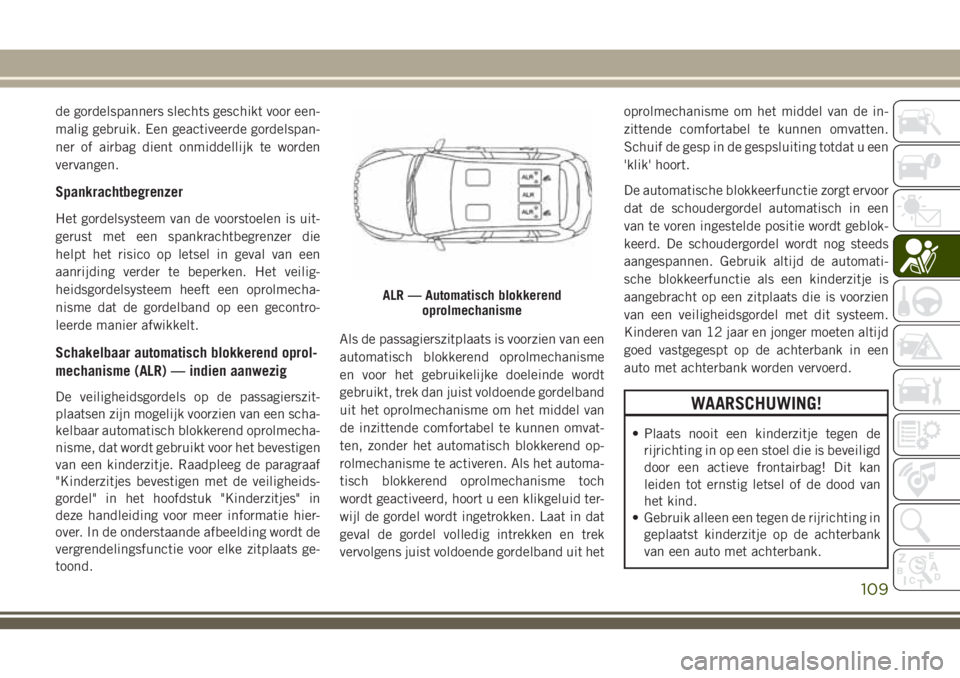 JEEP CHEROKEE 2018 Instructieboek (in Dutch) de gordelspanners slechts geschikt voor een-
malig gebruik. Een geactiveerde gordelspan-
ner of airbag dient onmiddellijk te worden
vervangen.
Spankrachtbegrenzer
Het gordelsysteem van de voorstoelen JEEP CHEROKEE 2018 Instructieboek (in Dutch) de gordelspanners slechts geschikt voor een-
malig gebruik. Een geactiveerde gordelspan-
ner of airbag dient onmiddellijk te worden
vervangen.
Spankrachtbegrenzer
Het gordelsysteem van de voorstoelen