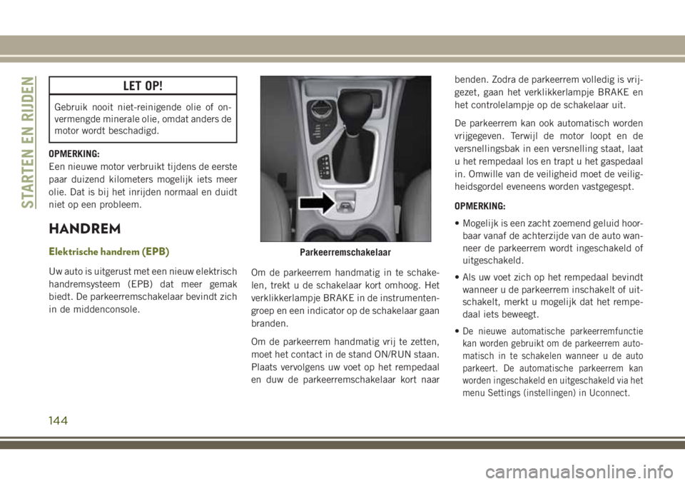JEEP CHEROKEE 2018 Instructieboek (in Dutch) LET OP!
Gebruik nooit niet-reinigende olie of on-
vermengde minerale olie, omdat anders de
motor wordt beschadigd.
OPMERKING:
Een nieuwe motor verbruikt tijdens de eerste
paar duizend kilometers mogel JEEP CHEROKEE 2018 Instructieboek (in Dutch) LET OP!
Gebruik nooit niet-reinigende olie of on-
vermengde minerale olie, omdat anders de
motor wordt beschadigd.
OPMERKING:
Een nieuwe motor verbruikt tijdens de eerste
paar duizend kilometers mogel
