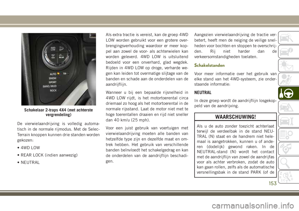 JEEP CHEROKEE 2018 Instructieboek (in Dutch) De vierwielaandrijving is volledig automa-
tisch in de normale rijmodus. Met de Selec-
Terrain knoppen kunnen drie standen worden
gekozen:
• 4WD LOW
• REAR LOCK (indien aanwezig)
• NEUTRALAls ex JEEP CHEROKEE 2018 Instructieboek (in Dutch) De vierwielaandrijving is volledig automa-
tisch in de normale rijmodus. Met de Selec-
Terrain knoppen kunnen drie standen worden
gekozen:
• 4WD LOW
• REAR LOCK (indien aanwezig)
• NEUTRALAls ex