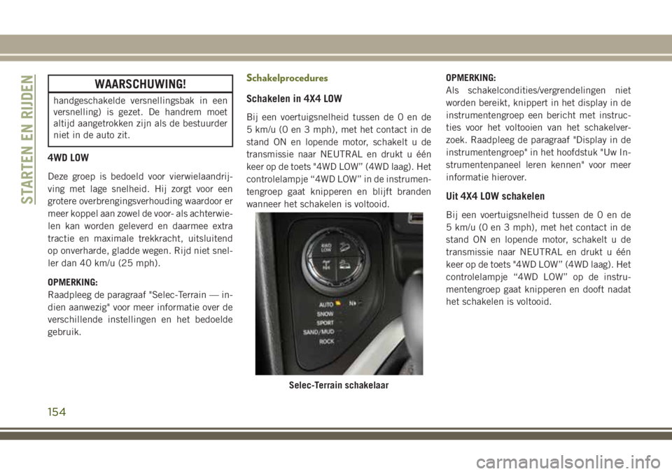 JEEP CHEROKEE 2018 Instructieboek (in Dutch) WAARSCHUWING!
handgeschakelde versnellingsbak in een
versnelling) is gezet. De handrem moet
altijd aangetrokken zijn als de bestuurder
niet in de auto zit.
4WD LOW
Deze groep is bedoeld voor vierwiela JEEP CHEROKEE 2018 Instructieboek (in Dutch) WAARSCHUWING!
handgeschakelde versnellingsbak in een
versnelling) is gezet. De handrem moet
altijd aangetrokken zijn als de bestuurder
niet in de auto zit.
4WD LOW
Deze groep is bedoeld voor vierwiela