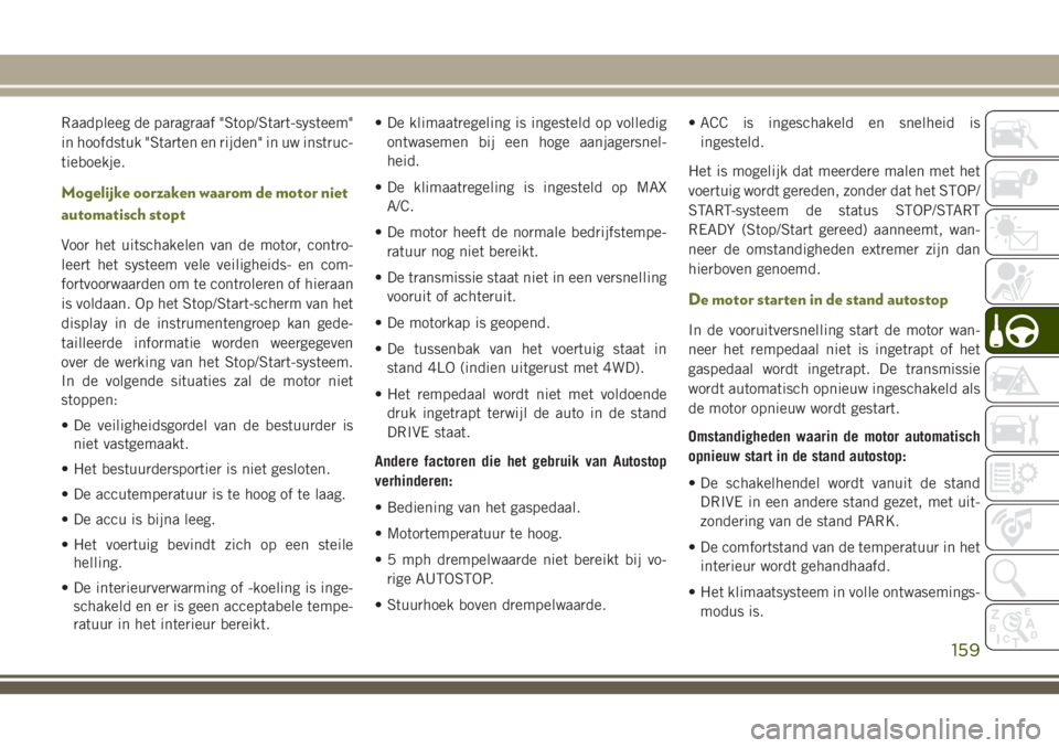 JEEP CHEROKEE 2018 Instructieboek (in Dutch) Raadpleeg de paragraaf "Stop/Start-systeem"
in hoofdstuk "Starten en rijden" in uw instruc-
tieboekje.
Mogelijke oorzaken waarom de motor niet
automatisch stopt
Voor het uitschakelen v JEEP CHEROKEE 2018 Instructieboek (in Dutch) Raadpleeg de paragraaf "Stop/Start-systeem"
in hoofdstuk "Starten en rijden" in uw instruc-
tieboekje.
Mogelijke oorzaken waarom de motor niet
automatisch stopt
Voor het uitschakelen v