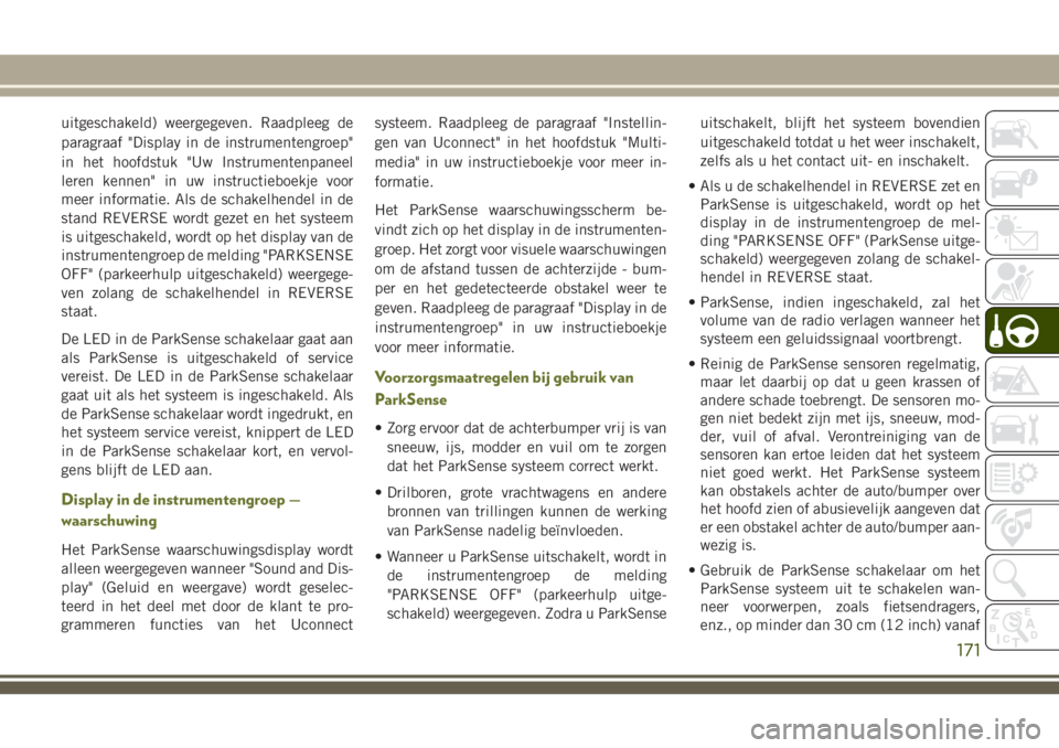 JEEP CHEROKEE 2018 Instructieboek (in Dutch) uitgeschakeld) weergegeven. Raadpleeg de
paragraaf "Display in de instrumentengroep"
in het hoofdstuk "Uw Instrumentenpaneel
leren kennen" in uw instructieboekje voor
meer informatie. JEEP CHEROKEE 2018 Instructieboek (in Dutch) uitgeschakeld) weergegeven. Raadpleeg de
paragraaf "Display in de instrumentengroep"
in het hoofdstuk "Uw Instrumentenpaneel
leren kennen" in uw instructieboekje voor
meer informatie.