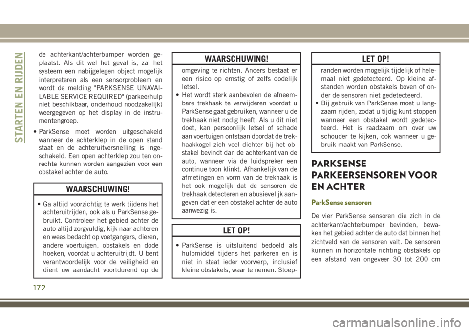 JEEP CHEROKEE 2018 Instructieboek (in Dutch) de achterkant/achterbumper worden ge-
plaatst. Als dit wel het geval is, zal het
systeem een nabijgelegen object mogelijk
interpreteren als een sensorprobleem en
wordt de melding "PARKSENSE UNAVAI JEEP CHEROKEE 2018 Instructieboek (in Dutch) de achterkant/achterbumper worden ge-
plaatst. Als dit wel het geval is, zal het
systeem een nabijgelegen object mogelijk
interpreteren als een sensorprobleem en
wordt de melding "PARKSENSE UNAVAI