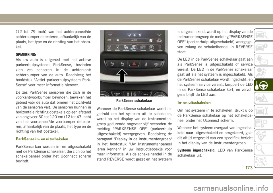 JEEP CHEROKEE 2018 Instructieboek (in Dutch) (12 tot 79 inch) van het achterpaneel/de
achterbumper detecteren, afhankelijk van de
plaats, het type en de richting van het obsta-
kel.
OPMERKING:
Als uw auto is uitgerust met het actieve
parkeerhulp JEEP CHEROKEE 2018 Instructieboek (in Dutch) (12 tot 79 inch) van het achterpaneel/de
achterbumper detecteren, afhankelijk van de
plaats, het type en de richting van het obsta-
kel.
OPMERKING:
Als uw auto is uitgerust met het actieve
parkeerhulp