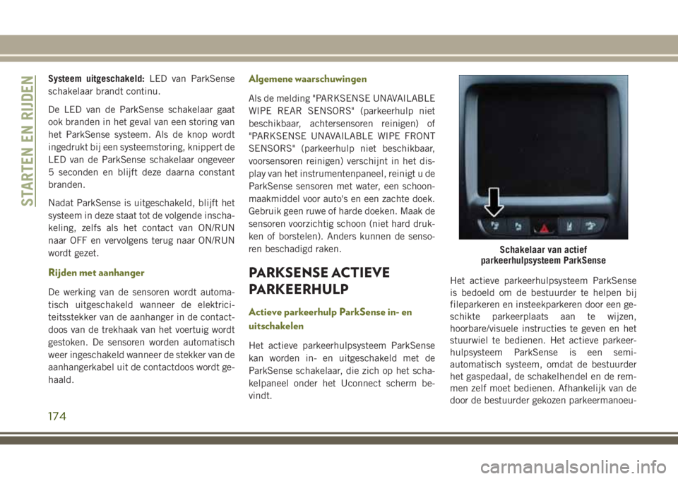 JEEP CHEROKEE 2018 Instructieboek (in Dutch) Systeem uitgeschakeld:LED van ParkSense
schakelaar brandt continu.
De LED van de ParkSense schakelaar gaat
ook branden in het geval van een storing van
het ParkSense systeem. Als de knop wordt
ingedru JEEP CHEROKEE 2018 Instructieboek (in Dutch) Systeem uitgeschakeld:LED van ParkSense
schakelaar brandt continu.
De LED van de ParkSense schakelaar gaat
ook branden in het geval van een storing van
het ParkSense systeem. Als de knop wordt
ingedru
