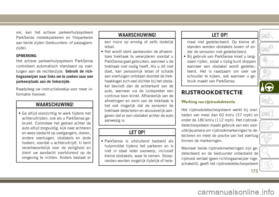 JEEP CHEROKEE 2018 Instructieboek (in Dutch) vre, kan het actieve parkeerhulpsysteem
ParkSense insteekparkeren en fileparkeren
aan beide zijden (bestuurders- of passagiers-
zijde).
OPMERKING:
Het actieve parkeerhulpsysteem ParkSense
controleert JEEP CHEROKEE 2018 Instructieboek (in Dutch) vre, kan het actieve parkeerhulpsysteem
ParkSense insteekparkeren en fileparkeren
aan beide zijden (bestuurders- of passagiers-
zijde).
OPMERKING:
Het actieve parkeerhulpsysteem ParkSense
controleert