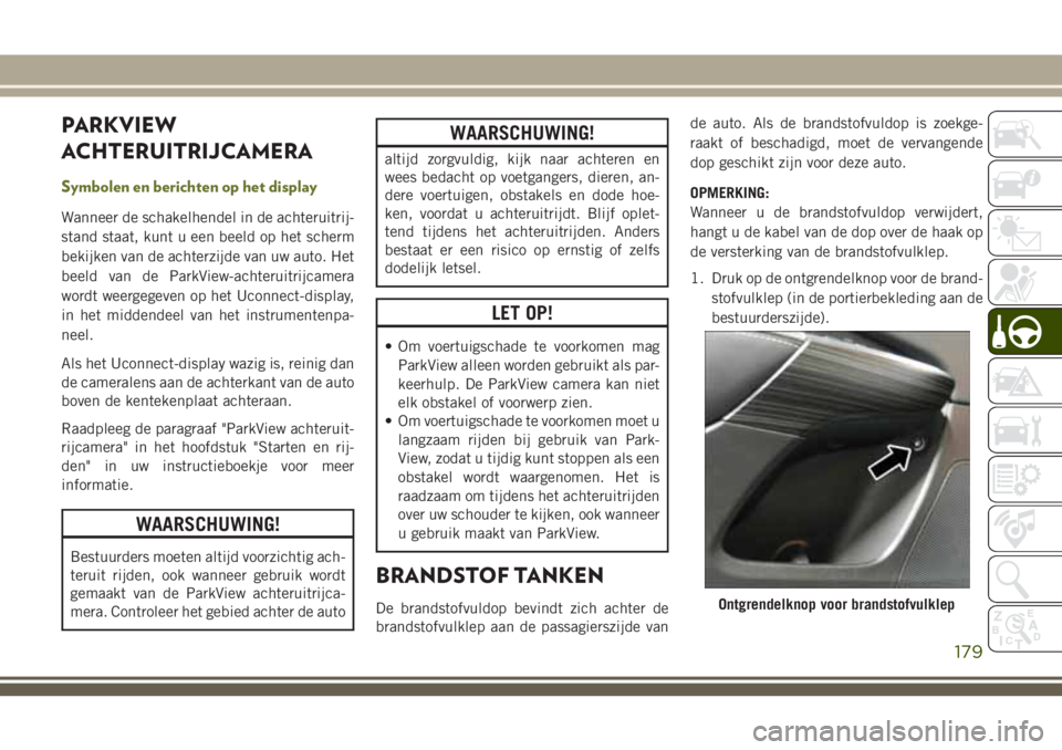 JEEP CHEROKEE 2018 Instructieboek (in Dutch) PARKVIEW
ACHTERUITRIJCAMERA
Symbolen en berichten op het display
Wanneer de schakelhendel in de achteruitrij-
stand staat, kunt u een beeld op het scherm
bekijken van de achterzijde van uw auto. Het
b JEEP CHEROKEE 2018 Instructieboek (in Dutch) PARKVIEW
ACHTERUITRIJCAMERA
Symbolen en berichten op het display
Wanneer de schakelhendel in de achteruitrij-
stand staat, kunt u een beeld op het scherm
bekijken van de achterzijde van uw auto. Het
b