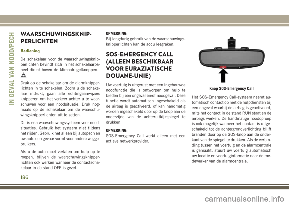 JEEP CHEROKEE 2018 Instructieboek (in Dutch) WAARSCHUWINGSKNIP-
PERLICHTEN
Bediening
De schakelaar voor de waarschuwingsknip-
perlichten bevindt zich in het schakelaarpa-
neel direct boven de klimaatregelknoppen.
Druk op de schakelaar om de alar JEEP CHEROKEE 2018 Instructieboek (in Dutch) WAARSCHUWINGSKNIP-
PERLICHTEN
Bediening
De schakelaar voor de waarschuwingsknip-
perlichten bevindt zich in het schakelaarpa-
neel direct boven de klimaatregelknoppen.
Druk op de schakelaar om de alar