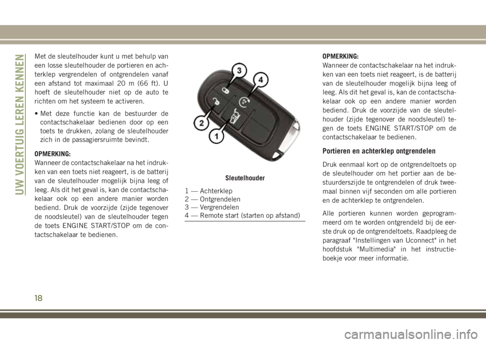 JEEP CHEROKEE 2018 Instructieboek (in Dutch) Met de sleutelhouder kunt u met behulp van
een losse sleutelhouder de portieren en ach-
terklep vergrendelen of ontgrendelen vanaf
een afstand tot maximaal 20 m (66 ft). U
hoeft de sleutelhouder niet JEEP CHEROKEE 2018 Instructieboek (in Dutch) Met de sleutelhouder kunt u met behulp van
een losse sleutelhouder de portieren en ach-
terklep vergrendelen of ontgrendelen vanaf
een afstand tot maximaal 20 m (66 ft). U
hoeft de sleutelhouder niet