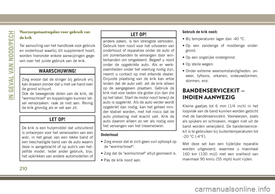 JEEP CHEROKEE 2018  Instructieboek (in Dutch) Voorzorgsmaatregelen voor gebruik van
de krik
Ter aanvulling van het handboek voor gebruik
en onderhoud waarbij dit supplement hoort,
worden hieronder enkele aanwijzingen gege-
ven over het juiste geb