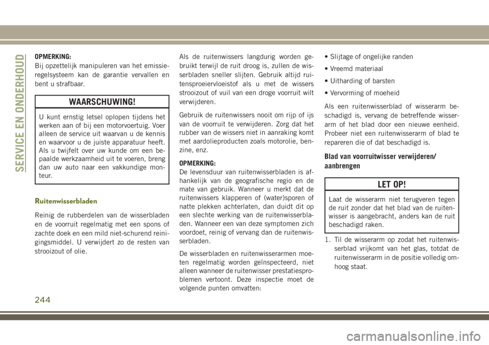 JEEP CHEROKEE 2018 Instructieboek (in Dutch) OPMERKING:
Bij opzettelijk manipuleren van het emissie-
regelsysteem kan de garantie vervallen en
bent u strafbaar.
WAARSCHUWING!
U kunt ernstig letsel oplopen tijdens het
werken aan of bij een motorv JEEP CHEROKEE 2018 Instructieboek (in Dutch) OPMERKING:
Bij opzettelijk manipuleren van het emissie-
regelsysteem kan de garantie vervallen en
bent u strafbaar.
WAARSCHUWING!
U kunt ernstig letsel oplopen tijdens het
werken aan of bij een motorv