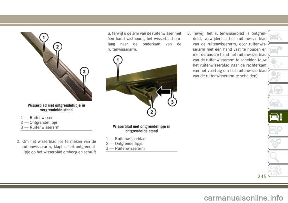 JEEP CHEROKEE 2018 Instructieboek (in Dutch) 2. Om het wisserblad los te maken van de
ruitenwisserarm, klapt u het ontgrendel-
lipje op het wisserblad omhoog en schuiftu, terwijl u de arm van de ruitenwisser met
één hand vasthoudt, het wisserb JEEP CHEROKEE 2018 Instructieboek (in Dutch) 2. Om het wisserblad los te maken van de
ruitenwisserarm, klapt u het ontgrendel-
lipje op het wisserblad omhoog en schuiftu, terwijl u de arm van de ruitenwisser met
één hand vasthoudt, het wisserb