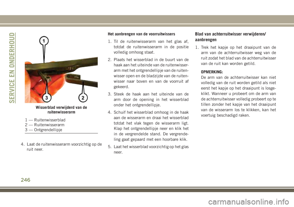 JEEP CHEROKEE 2018 Instructieboek (in Dutch) 4. Laat de ruitenwisserarm voorzichtig op de
ruit neer.Het aanbrengen van de voorruitwissers
1. Til de ruitenwisserarm van het glas af,
totdat de ruitenwisserarm in de positie
volledig omhoog staat.
2 JEEP CHEROKEE 2018 Instructieboek (in Dutch) 4. Laat de ruitenwisserarm voorzichtig op de
ruit neer.Het aanbrengen van de voorruitwissers
1. Til de ruitenwisserarm van het glas af,
totdat de ruitenwisserarm in de positie
volledig omhoog staat.
2